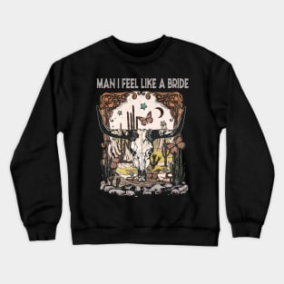 Man I Feel Like A Bride Bull Head Cactus Crewneck Sweatshirt